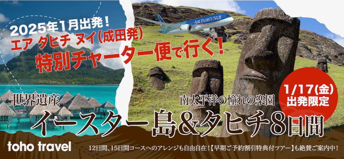 ２０２５年１月１７日（金）出発エア タヒチ ヌイ特別チャーター便で行く！ベストシーズンの世界遺産イースター島＆憧れの楽園タヒチ８日間