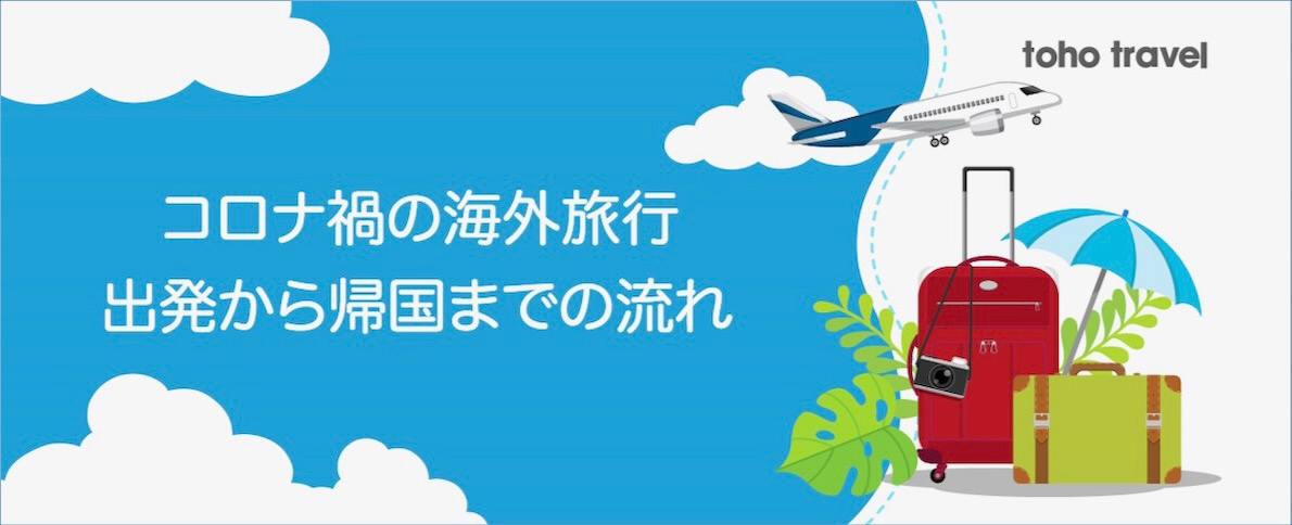 コロナ禍の海外旅行出発から帰国までの流れ