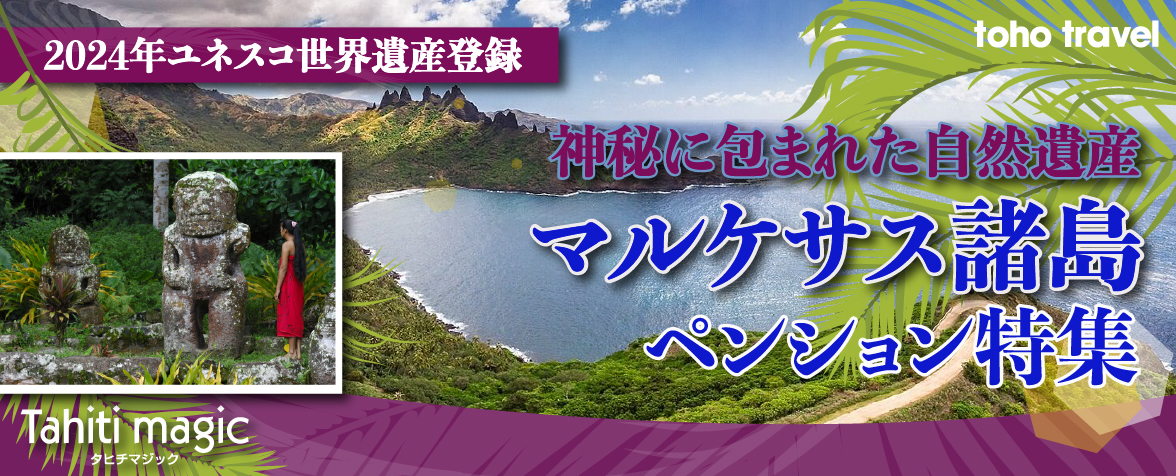 ー　マルケサス諸島・ペンション特集　ータヒチ古代の神秘に出会う、マルケサスの旅
