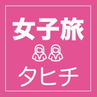 タヒチの魅力満喫！女子旅特集