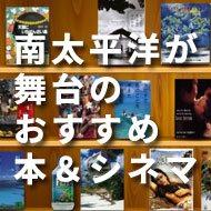 南太平洋が舞台のおすすめ本＆シネマ